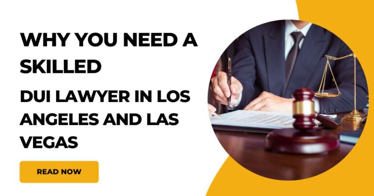 Fighting for Your Future: Why You Need a Skilled DUI Lawyer In Los Angeles and Las Vegas